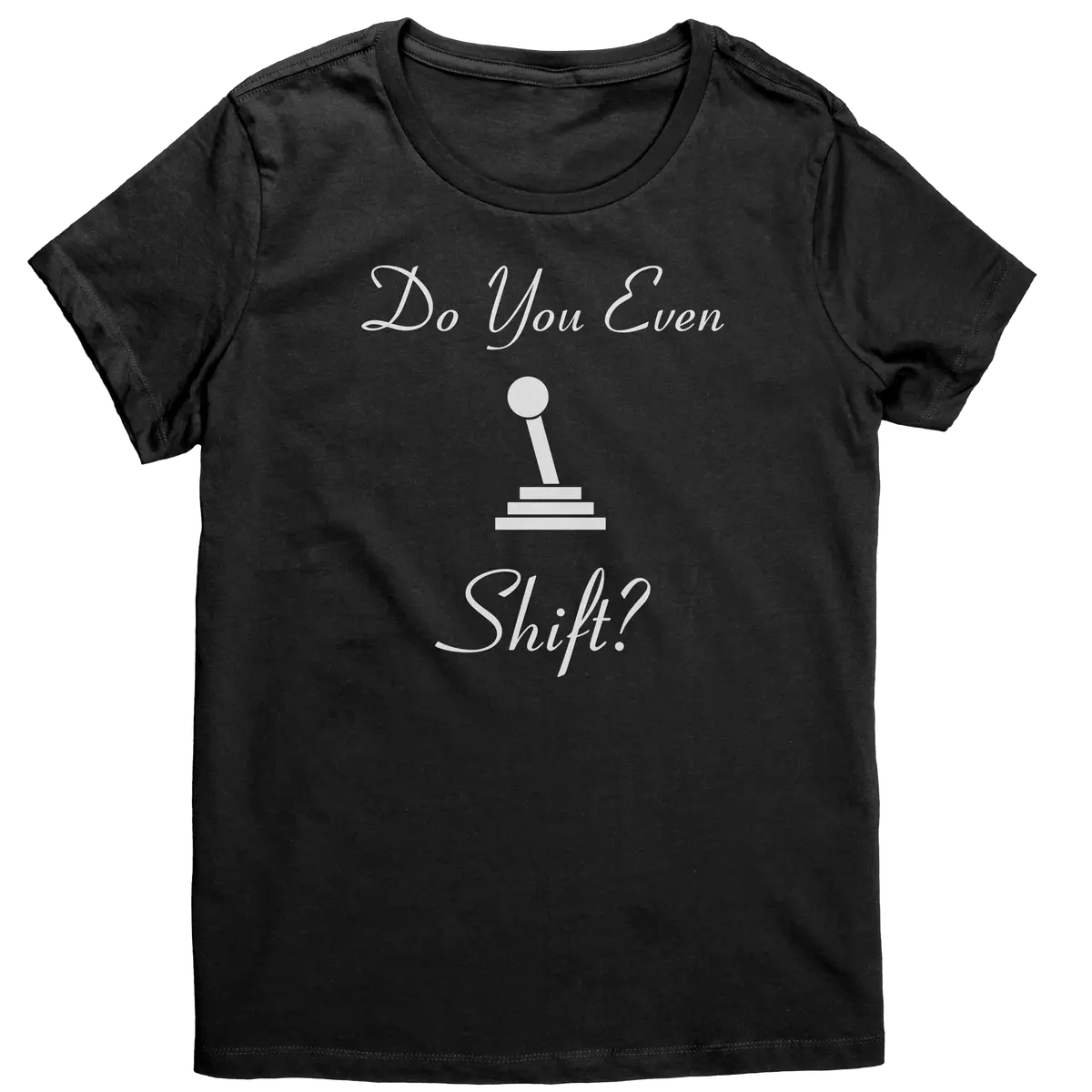 Do You Even Shift Women's Shirt 1